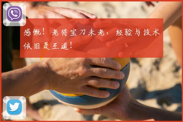 感慨！老将宝刀未老，经验与技术依旧是王道！