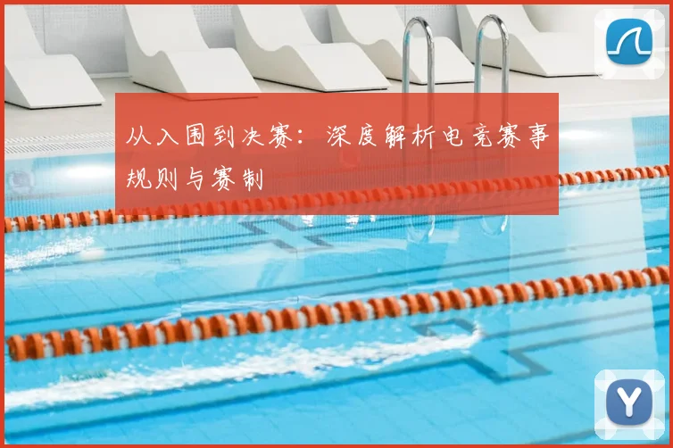 从入围到决赛：深度解析电竞赛事规则与赛制
