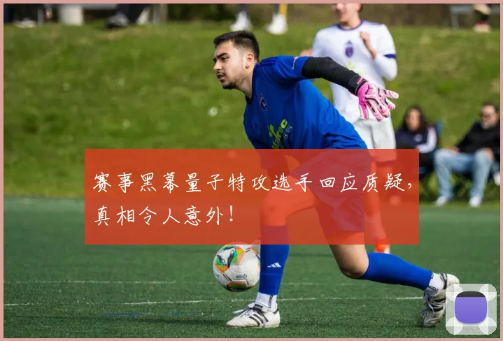 赛事黑幕量子特攻选手回应质疑，真相令人意外！